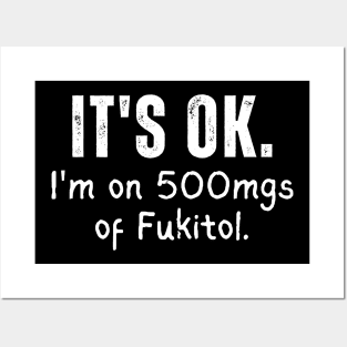 Its Ok Im On 500MGS Of Fukitol Posters and Art